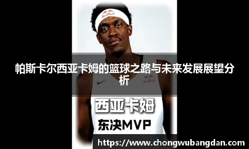 帕斯卡尔西亚卡姆的篮球之路与未来发展展望分析