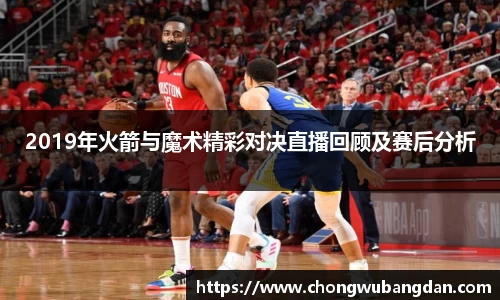 2019年火箭与魔术精彩对决直播回顾及赛后分析