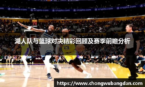 湖人队与篮球对决精彩回顾及赛季前瞻分析