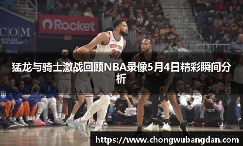 猛龙与骑士激战回顾NBA录像5月4日精彩瞬间分析