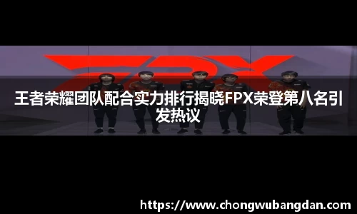 王者荣耀团队配合实力排行揭晓FPX荣登第八名引发热议
