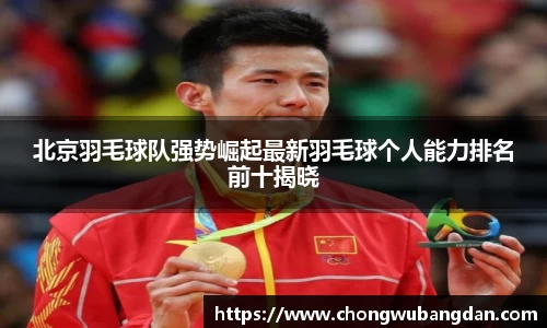 北京羽毛球队强势崛起最新羽毛球个人能力排名前十揭晓